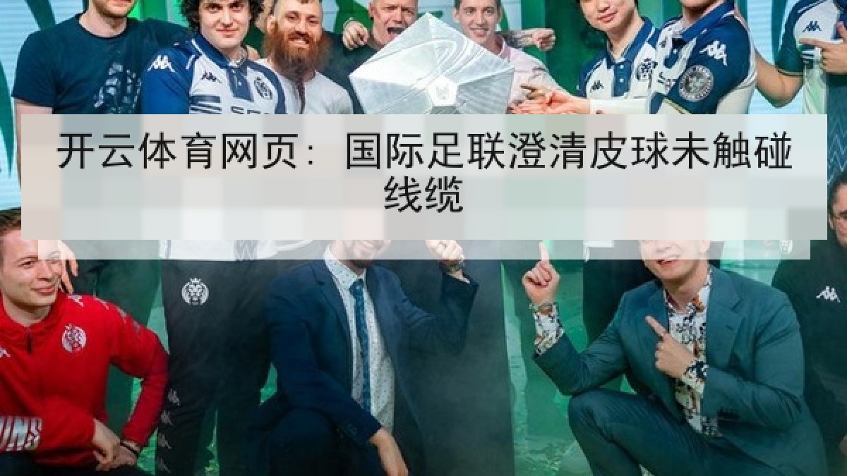 开云体育网页: 国际足联澄清皮球未触碰线缆 开云体育网页: 国际足联澄清皮球未触碰线缆